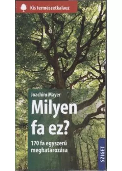 Milyen fa ez? - 170 fa egyszerű meghatározása /Kis természetkalauz