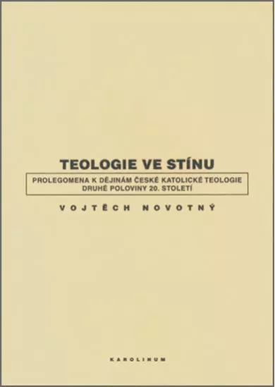 Teologie ve stínu - Prolegomena k dějinám české katolické teologie druhé poloviny 20. století