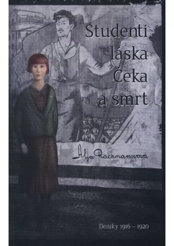 Alja Rachmanovová - Studenti, láska, Čeka a smrt - Deníky 1916–1920