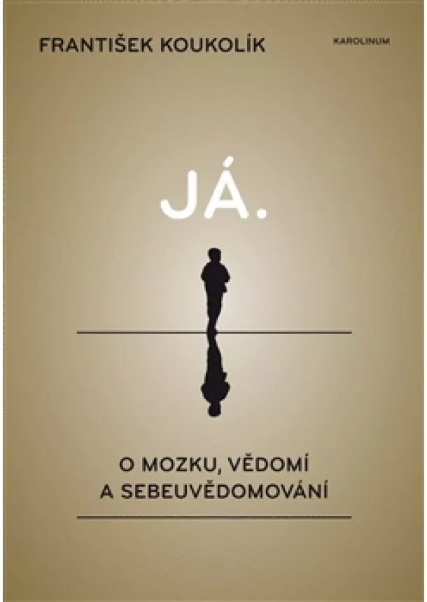 František Koukolík - Já - O vztahu mozku, vědomí a sebeuvědomování - 2. vydání