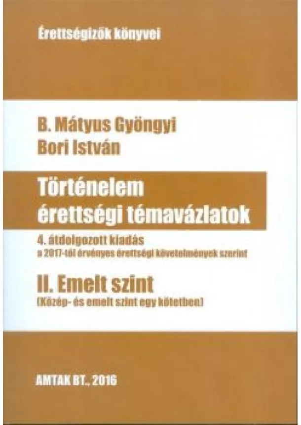 B. Mátyus Gyöngyi - Történelem érettségi témavázlatok II. /Emelt szint (4. javított kiadás)