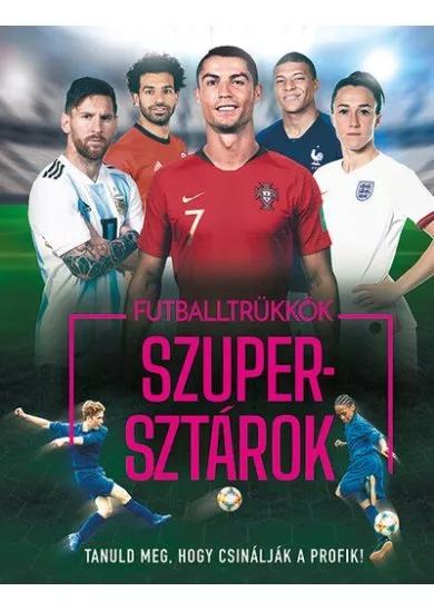 Futballtrükkök, szupersztárok - Tanuld meg, hogy csinálják a profik! (új kiadás)