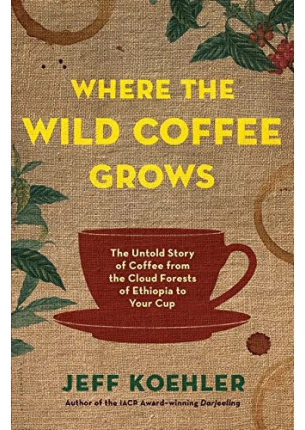 Jeff Koehler - Where the Wild Coffee Grows