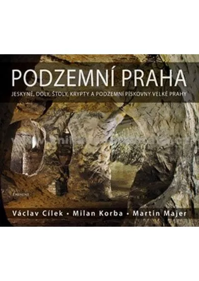 Podzemní Praha - Jeskyně, doly, štoly, krypty a podzemní pískovny velké Prahy - 2.vydání
