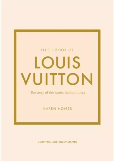 Little Book of Louis Vuitton The Story of the Iconic Fashion House