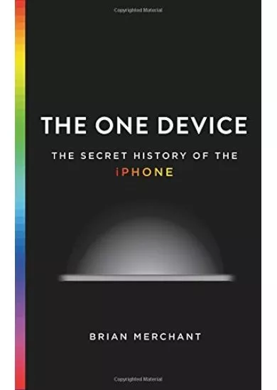 The One Device: The Secret History of the iPhone