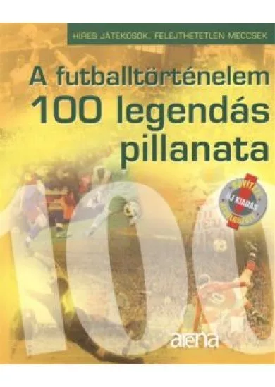 A FUTBALLTÖRTÉNELEM 100 LEGENDÁS PILLANATA