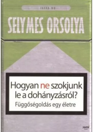 HOGYAN NE SZOKJUNK LE A DOHÁNYZÁSRÓL? /FÜGGŐSÉGOLDÁS EGY ÉLETRE