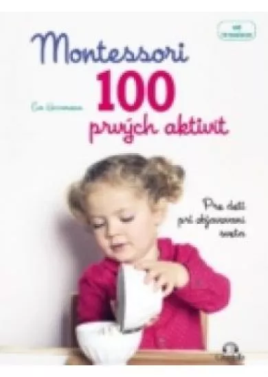 Montessori 100 prvých aktivít  -  Pre deti pri objavovaní sveta - od 18 mesiacov