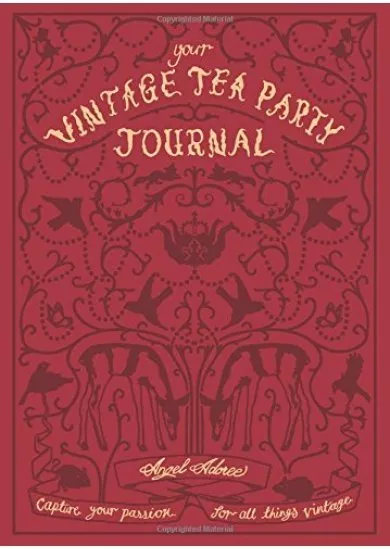 Your Vintage Tea Party Journal : Capture Your Passion for All Things Vintag