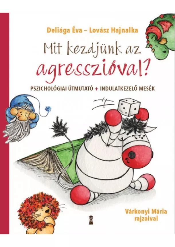 Deliága Éva - Mit kezdjünk az agresszióval? - Pszichológiai útmutató + indulatkezelő mesék