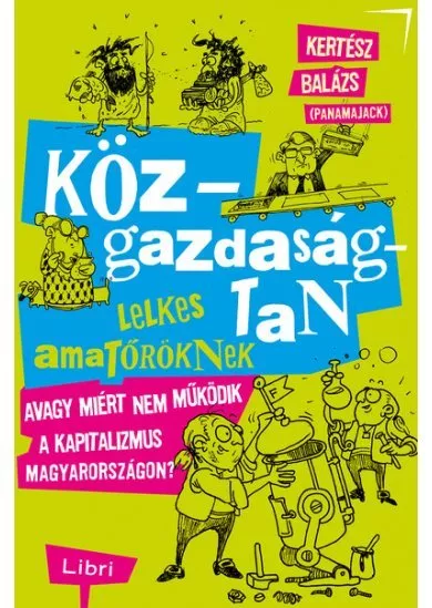 Közgazdaságtan lelkes amatőröknek - Avagy miért nem működik a kapitalizmus Magyarországon?