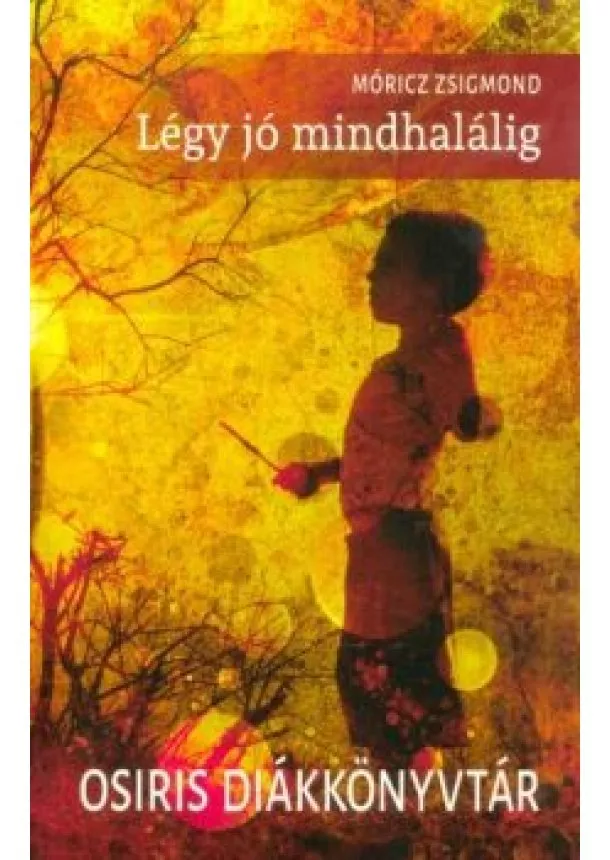 Móricz Zsigmond - Légy jó mindhalálig /Osiris diákkönyvtár