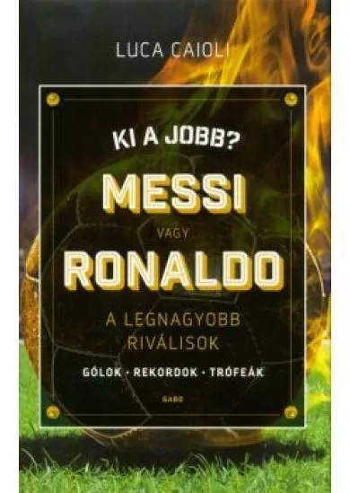 Ki a jobb? Messi vagy Ronaldo /A legnagyobb riválisok
