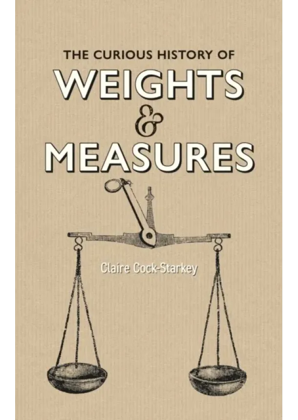 Claire Cock-Starkey - Curious History of Weights and Measures