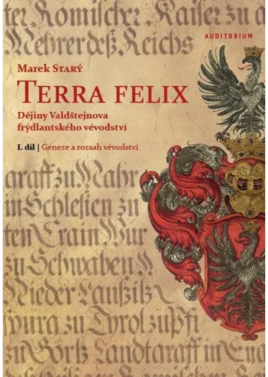 Terra felix - Dějiny Valdštejnova frýdlantského vévodství I. díl: Geneze a rozsah vévodství