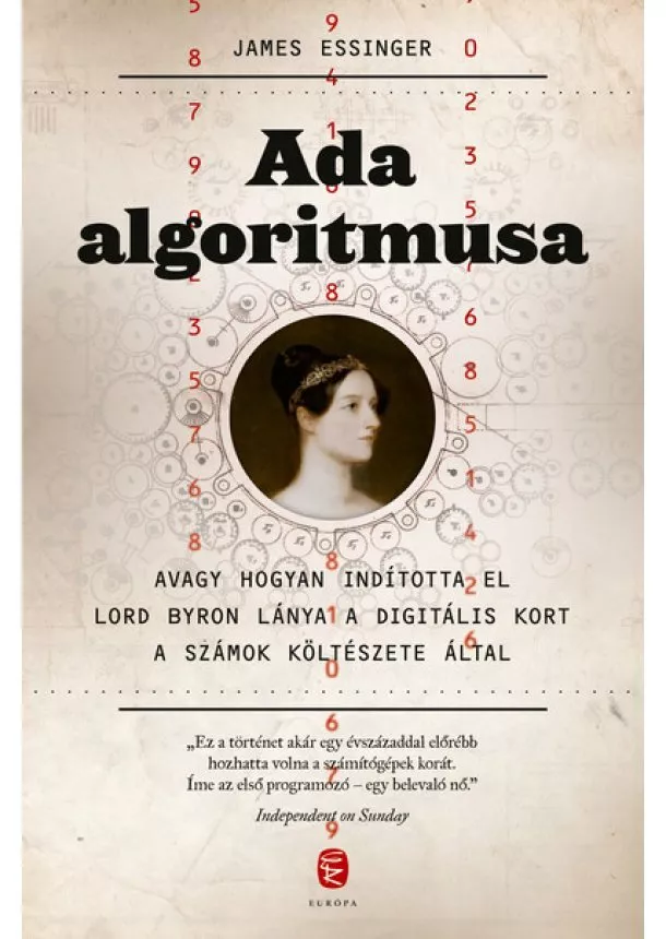 James Essinger - Ada algoritmusa - Avagy hogyan indította el Lord Byron lánya a digitális kort a számok költészete által