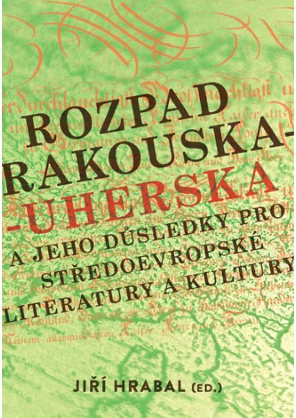Jiří Hrabal - Rozpad Rakouska-Uherska a jeho důsledky pro středoevropské literatury a kultury