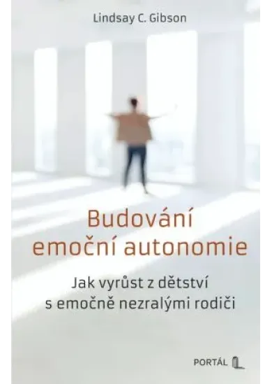 Budování emoční autonomie - Jak vyrůst z dětství s emočně nezralými rodiči