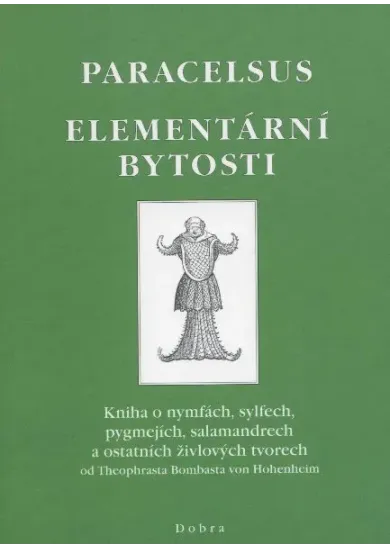Elementární bytosti - Paracelsus - Kniha o nymfách, sylfech, pygmejích, salamandrech a ostatních živlových tvorech od Theophrasta Bombasta von Hohenheim