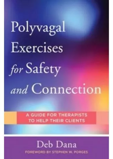 Polyvagal Exercises for Safety and Connection : 50 Client-Centered Practices