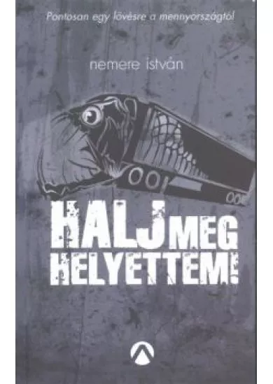 HALJ MEG HELYETTEM!