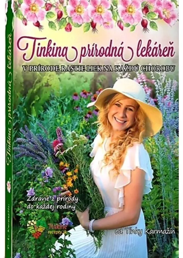 Tinka Karmažín - Tinkina prírodná lekáreň - V prírode rastie liek na každú chorobu