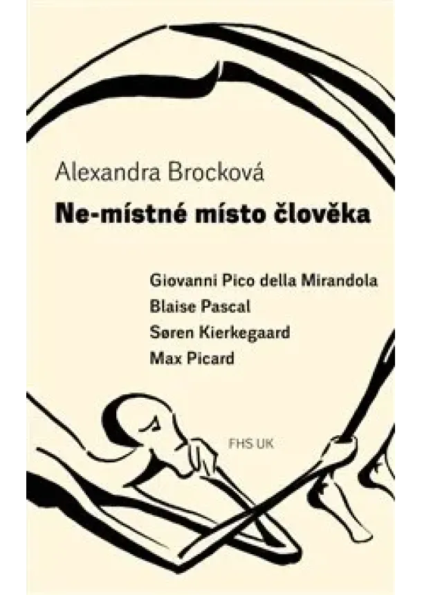 Alexandra Brocková - Ne-místné místo člověka - Giovanni Pico della Mirandola, Blaise Pascal, Søren Kierkegaard, Max Picard