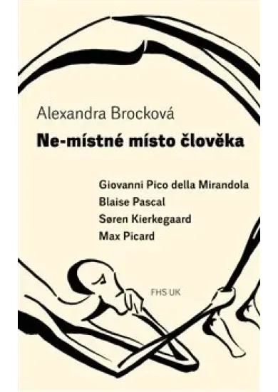 Ne-místné místo člověka - Giovanni Pico della Mirandola, Blaise Pascal, Søren Kierkegaard, Max Picard