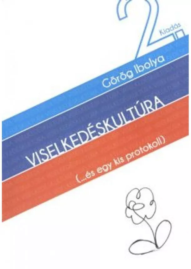 Görög Ibolya - VISELKEDÉSKULTÚRA (...ÉS EGY KIS PROTOKOLL) /2. KIADÁS)