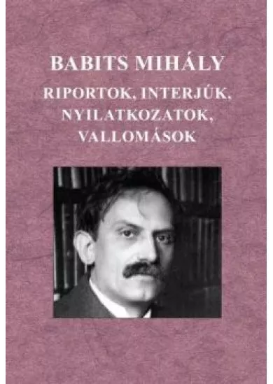 Riportok, interjúk, nyilatkozatok, vallomások - Babits Mihály műveinek kritikai kiadása