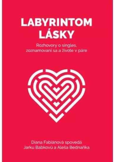 Labyrintom lásky - Rozhovory o singles, zoznamovaní sa a živote v páre