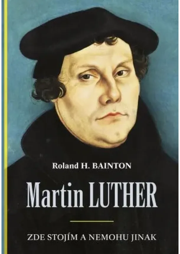 Roland H. Bainton - Martin Luther - Zde stojím a nemohu jinak