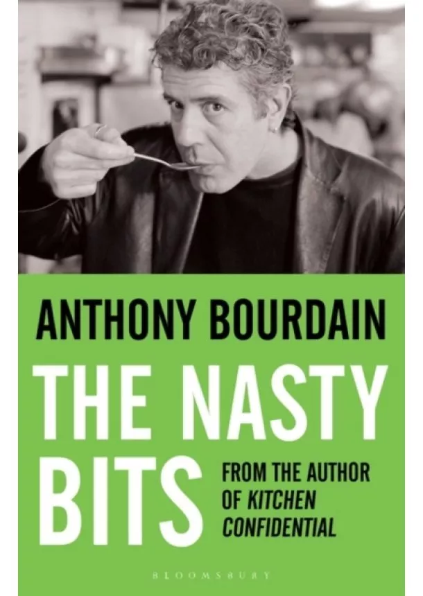 Anthony Bourdain - Nasty Bits : Collected Cuts, Useable Trim, Scraps and Bones