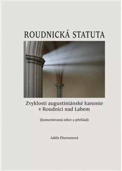 Roudnická statuta - Zvyklosti augustiniánské kanonie v ­Roudnici nad Labem (komentovaná edice a překlad)