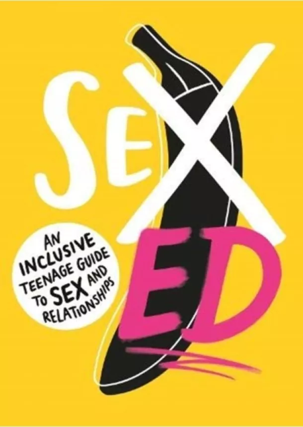  The School of Sexuality Education - Sex Ed: An Inclusive Teenage Guide to Sex and Relationships