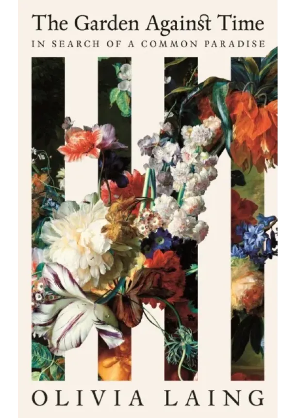 Olivia Laing - The Garden Against Time
