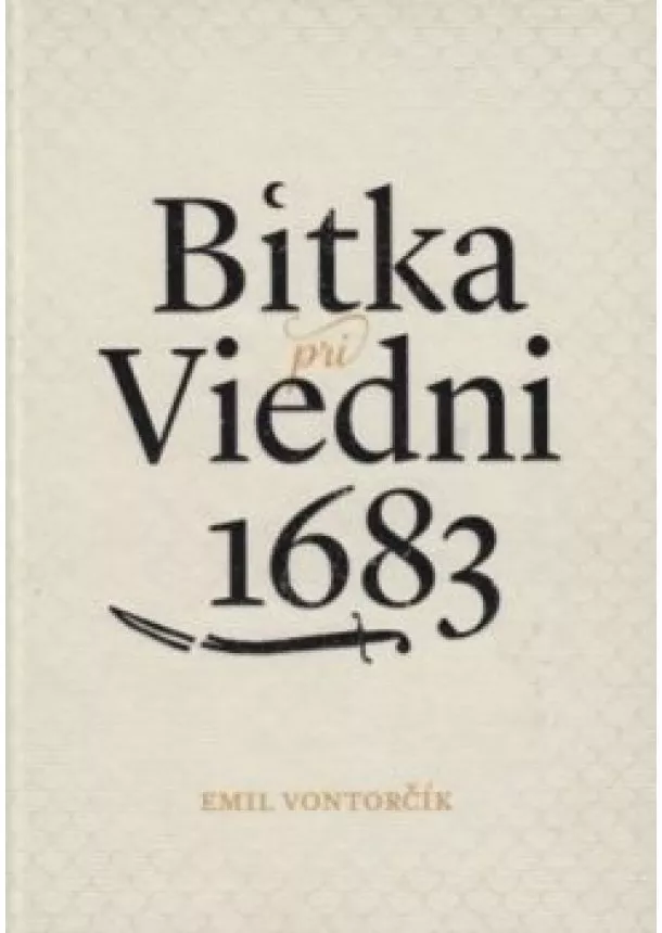 Emil Vontorčík  - Bitka pri Viedni 1683 Stret civilizácií kresťanského kríža a moslimského polmesiaca