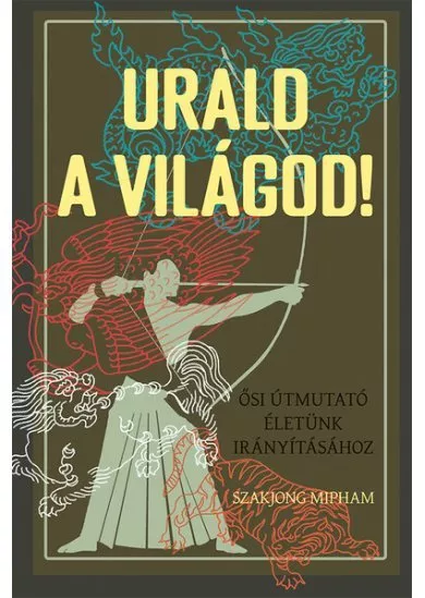 Urald a világod! - Ősi útmutató életünk irányításához