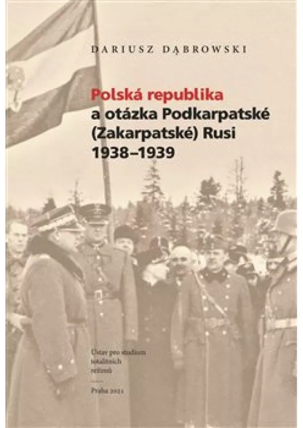 Dariusz Dabrowski - Polská republika a otázka Podkarpatské (Zakarpatské) Rusi 1938-1939