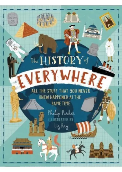 The History of Everywhere: All the Stuff That You Never Knew Happened at the Same Time