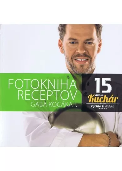 Fotokniha receptov Gaba Kocáka I.,15 minút. kuchár - Rýchlo a ľahko