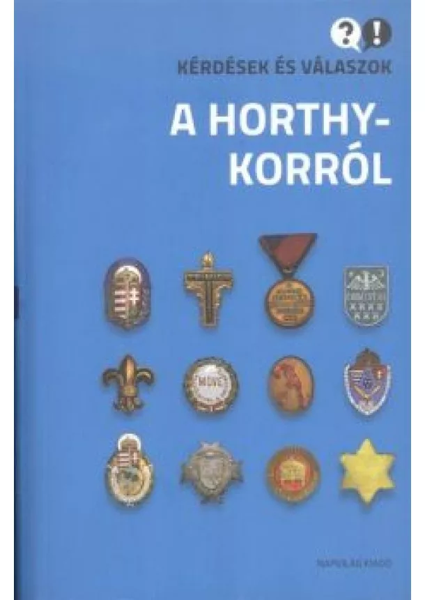 Ignácz Károly - KÉRDÉSEK ÉS VÁLASZOK A HORTHY-KORRÓL
