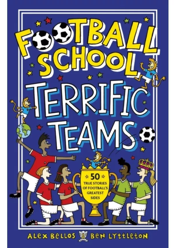 Alex Bellos, Ben Lyttleton - Football School Terrific Teams: 50 True Stories of Footballs Greatest Sides