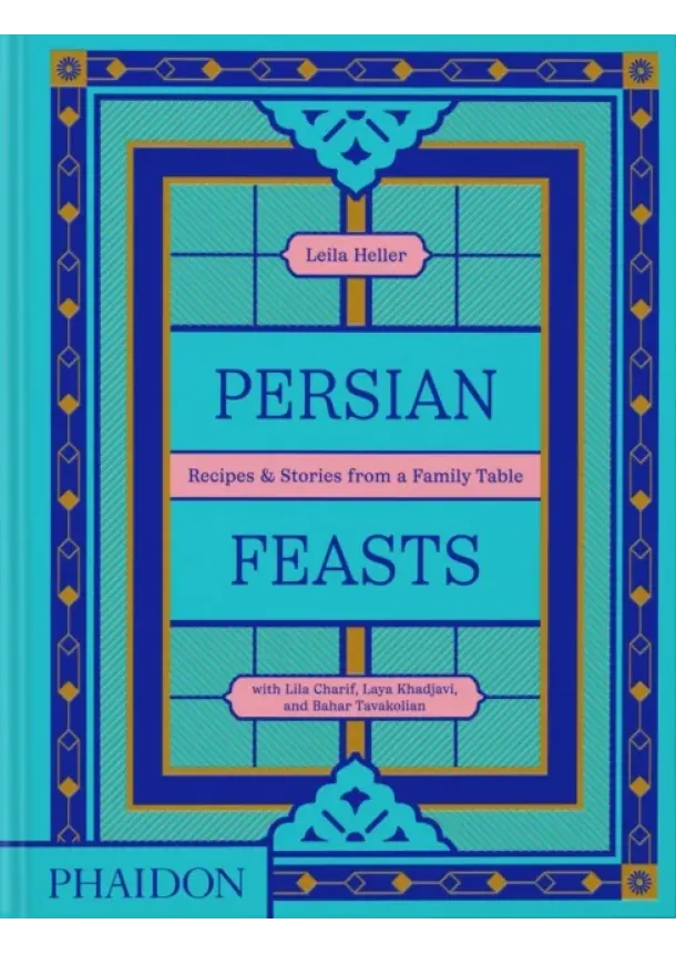 Leila Taghinia-Milani Heller, Lila Charif, Laya Khadjavi, Bahar Tavakolian - Persian Feasts