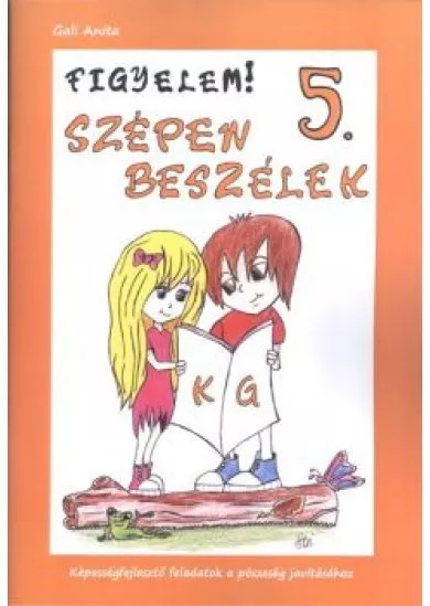 FIGYELEM! SZÉPEN BESZÉLEK 5. /KÉPESSÉGFEJLESZTŐ FELADATOK A PÖSZESÉG JAVÍTÁSÁHOZ