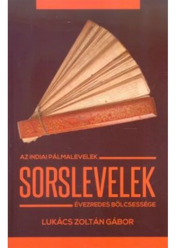Lukács Zoltán Gábor - SORSLEVELEK /AZ INDIAI PÁLMALEVELEK ÉVEZREDES BÖLCSESSÉGE