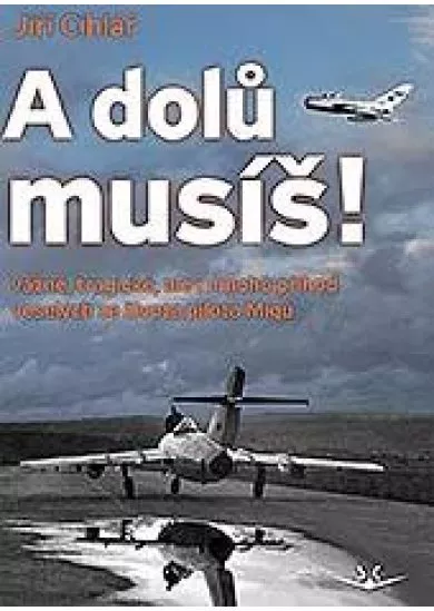 A dolu musíš - Vážné, tragické, ale i mnoho příhod veselých ze života pilota Migů