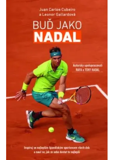 Buď Jako Nadal - Inspiruj se nejlepším španělským sportovcem všech dob a nauč se, jak ze sebe dostat to nejlepší