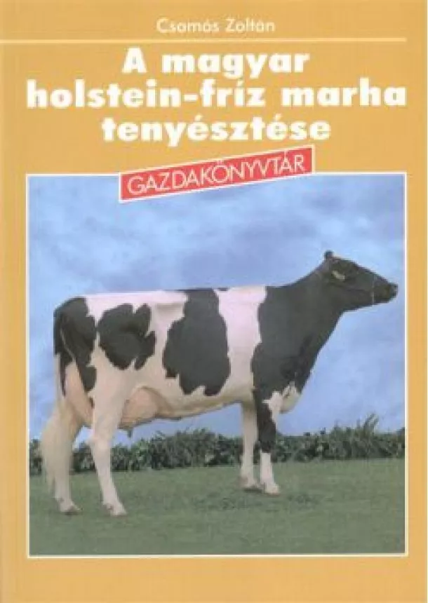 Csomós Zoltán - A MAGYAR HOLSTEIN-FRÍZ MARHA TENYÉSZTÉSE /GAZDAKÖNYVTÁR